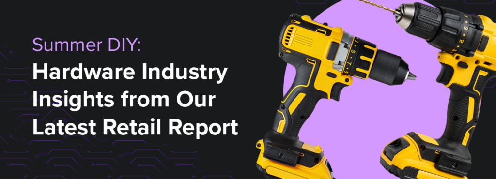 Summer DIY: Hardware Industry Insights from Our Latest Retail Report